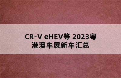 CR-V eHEV等 2023粤港澳车展新车汇总